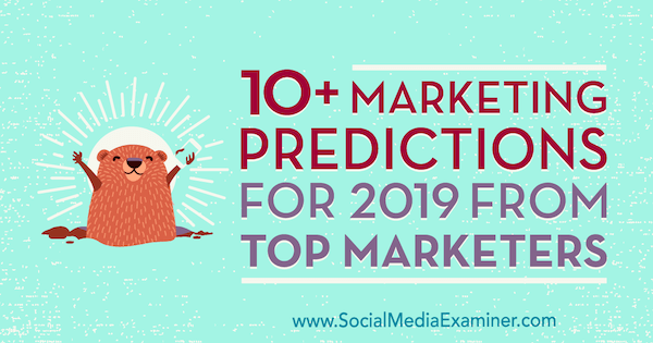 10+ Marketing-Prognosen für 2019 von Top-Vermarktern von Lisa D. Jenkins auf Social Media Examiner.