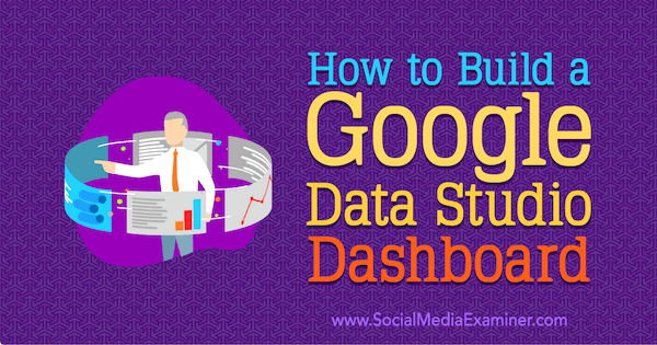 So erstellen Sie ein Google Data Studio-Dashboard von Jessica Malnik auf Social Media Examiner.