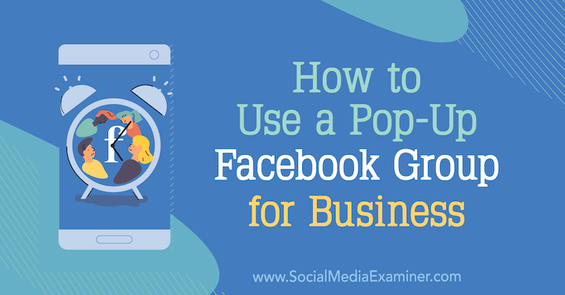 So verwenden Sie eine Popup-Facebook-Gruppe für Unternehmen: Social Media Examiner