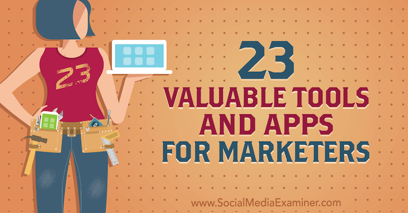 23 Wertvolle Tools und Apps für Vermarkter von Lisa D. Jenkins auf Social Media Examiner.