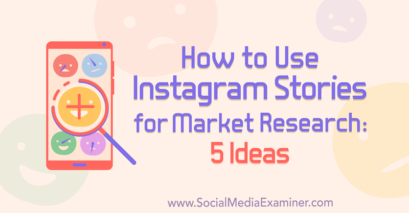 Verwendung von Instagram-Geschichten für die Marktforschung: 5 Ideen für Vermarkter von Val Razo im Social Media Examiner.