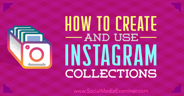 So erstellen und verwenden Sie Instagram-Sammlungen: Social Media Examiner