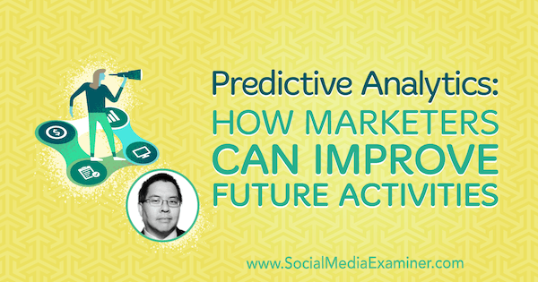 Predictive Analytics: Wie Vermarkter zukünftige Aktivitäten verbessern können, mit Erkenntnissen von Chris Penn im Social Media Marketing Podcast.