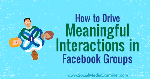 Wie man sinnvolle Interaktionen in Facebook-Gruppen fördert von Megan O'Neil auf Social Media Examiner.