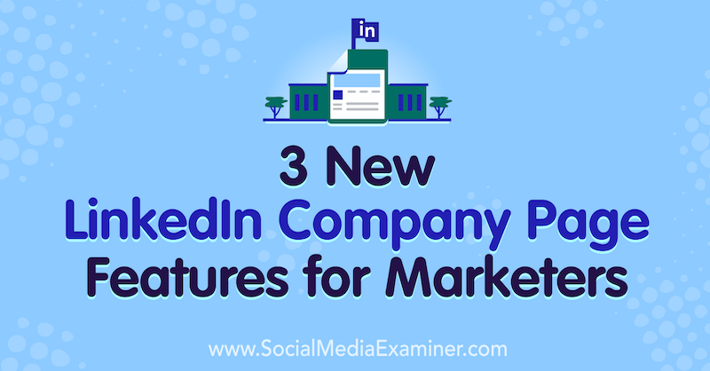 3 Neue Funktionen der LinkedIn-Unternehmensseite für Vermarkter von Louise Brogan auf Social Media Examiner.