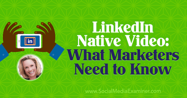 LinkedIn Native Video: Was Vermarkter wissen müssen, mit Erkenntnissen von Viveka von Rosen im Social Media Marketing Podcast.
