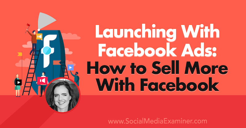 Starten mit Facebook-Anzeigen: So verkaufen Sie mehr mit Facebook mit Erkenntnissen von Emily Hirsh im Social Media Marketing Podcast.