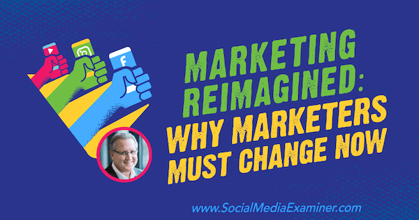 Marketing neu interpretiert: Warum sich Vermarkter jetzt ändern müssen Mit Erkenntnissen von Mark Schaefer im Social Media Marketing Podcast.
