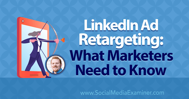 LinkedIn Ad Retargeting: Was Vermarkter wissen müssen, mit Erkenntnissen von AJ Wilcox im Social Media Marketing Podcast.