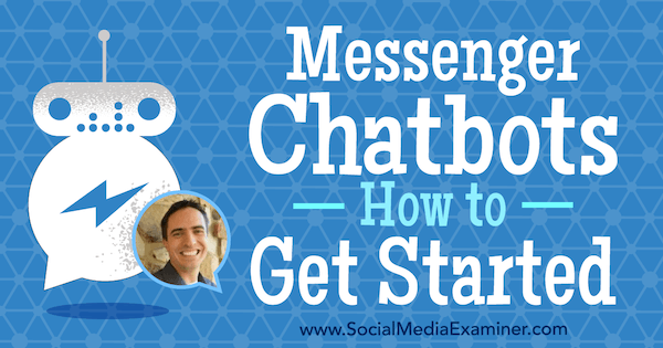 Messenger-Chatbots: Erste Schritte mit Erkenntnissen von Ben Beck im Social Media Marketing Podcast.