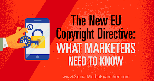 Die neue EU-Urheberrechtsrichtlinie: Was Vermarkter wissen müssen von Sarah Kornblett über Social Media Examiner.