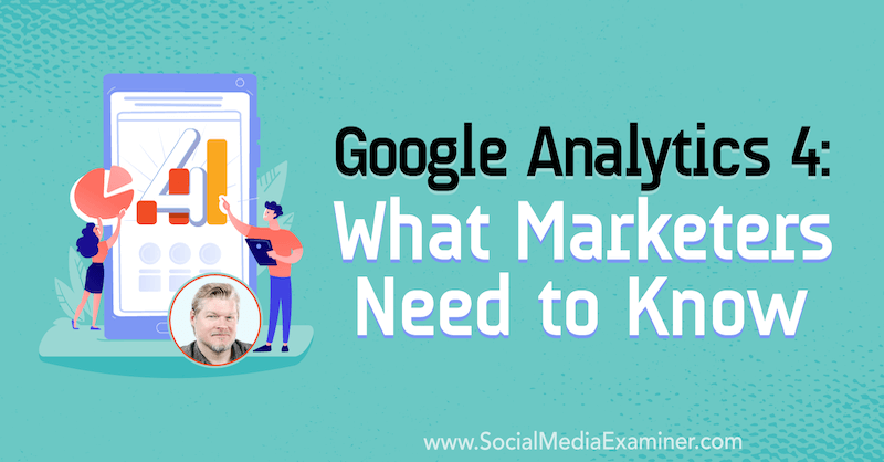 Google Analytics 4: Was Vermarkter wissen müssen, mit Erkenntnissen von Chris Mercer im Social Media Marketing Podcast.