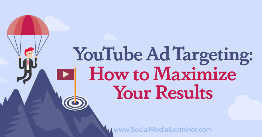 Targeting von YouTube-Anzeigen: So maximieren Sie Ihre Ergebnisse mit dem Social Media Examiner