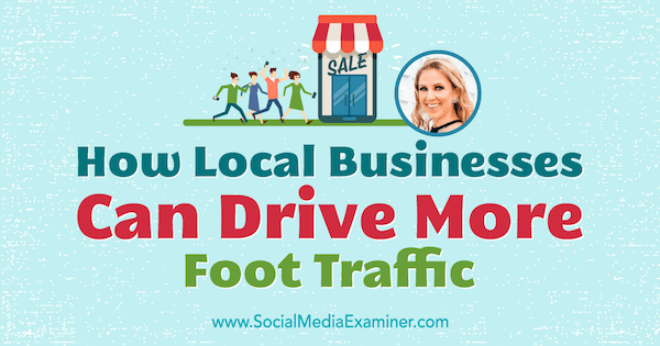 Wie lokale Unternehmen mehr Fußgängerverkehr fördern können, mit Erkenntnissen von Stacy Tuschl im Social Media Marketing Podcast.