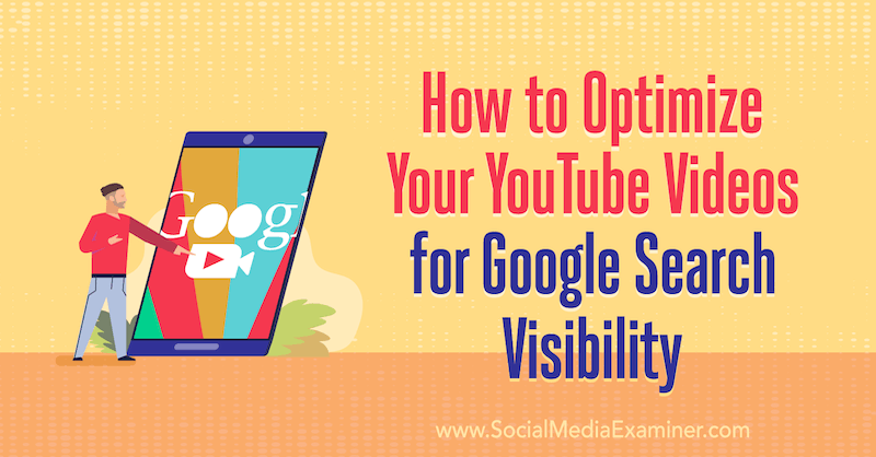 So optimieren Sie Ihre YouTube-Videos für die Sichtbarkeit der Google-Suche: Social Media Examiner