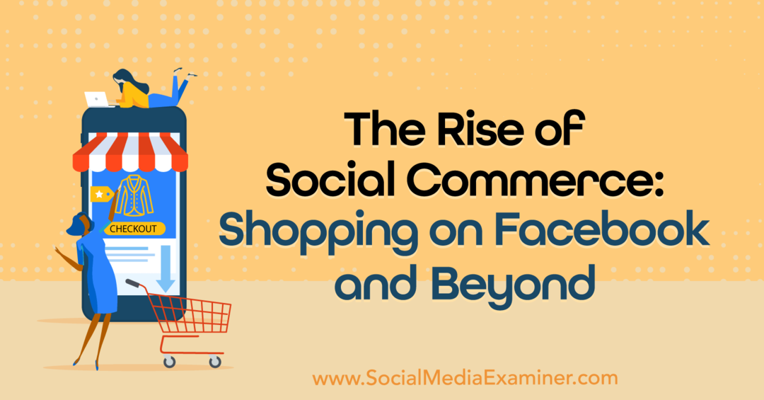 Der Aufstieg des Social Commerce: Einkaufen auf Facebook und darüber hinaus: Social Media Examiner