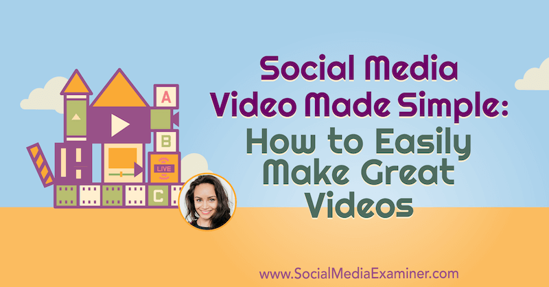 Social Media Video leicht gemacht: So erstellen Sie ganz einfach großartige Videos: Social Media Examiner