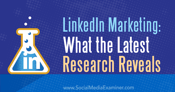 LinkedIn Marketing: Was die neuesten Forschungsergebnisse von Michelle Krasniak über Social Media Examiner enthüllen.