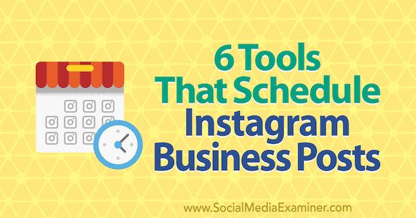 6 Tools zum Planen von Instagram-Business-Posts von Kristi Hines auf Social Media Examiner.