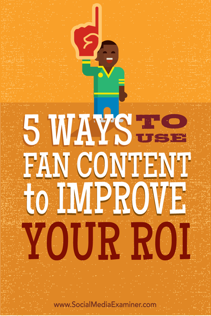 5 Möglichkeiten zur Verwendung von Fan-Inhalten zur Verbesserung Ihres ROI: Social Media Examiner