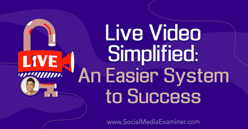 Vereinfachtes Live-Video: Ein einfacheres System zum Erfolg mit Erkenntnissen von Tanya Smith im Social Media Marketing Podcast.
