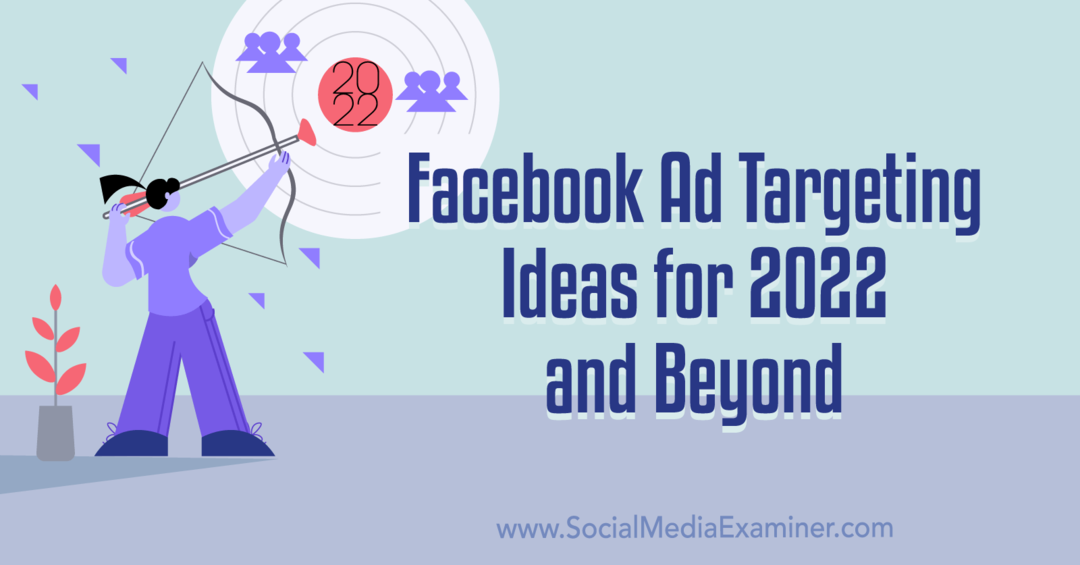 Ideen für die Ausrichtung von Facebook-Werbung für 2022 und darüber hinaus: Social Media Examiner