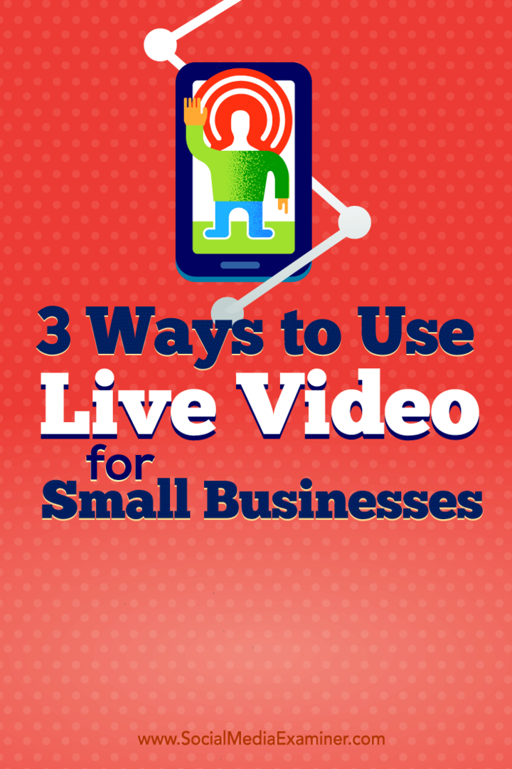 3 Möglichkeiten zur Verwendung von Live-Videos für kleine Unternehmen: Social Media Examiner