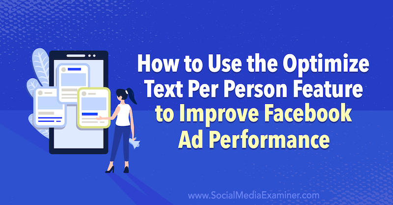 So verwenden Sie die Funktion "Text pro Person optimieren", um die Leistung von Facebook-Anzeigen zu verbessern von Anna Sonnenberg auf Social Media Examiner.