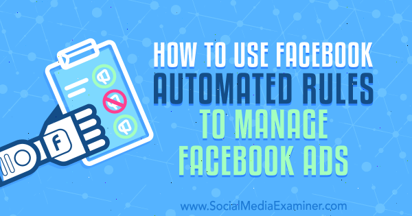So verwenden Sie automatisierte Facebook-Regeln zum Verwalten von Facebook-Anzeigen von Charlie Lawrence auf Social Media Examiner.