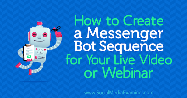 So erstellen Sie eine Messenger-Bot-Sequenz für Ihr Live-Video oder Webinar von Dana Tran auf Social Media Examiner.