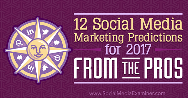 12 Social Media Marketing Prognosen für 2017 Von den Profis von Lisa D. Jenkins auf Social Media Examiner.