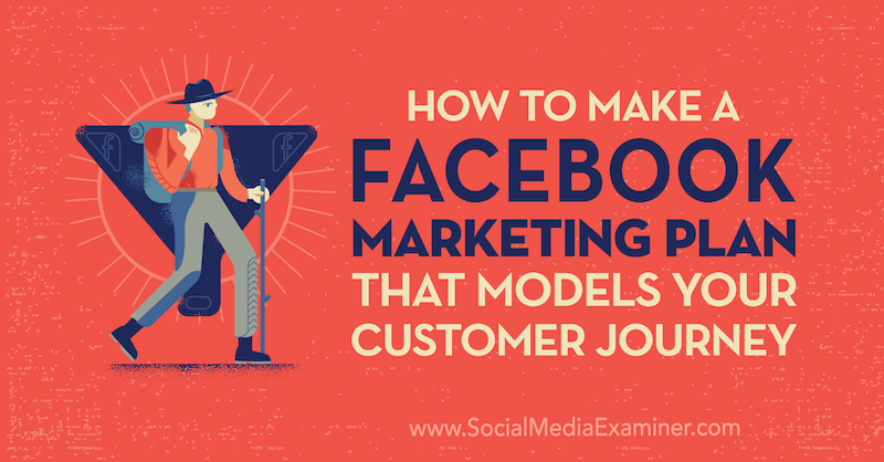 So erstellen Sie einen Facebook-Marketingplan, der Ihre Customer Journey modelliert von Jessica Campos auf Social Media Examiner.