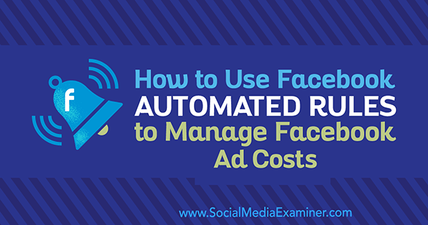 Verwendung automatisierter Facebook-Regeln zur Verwaltung der Kosten für Facebook-Anzeigen von Abhishek Suneri im Social Media Examiner.