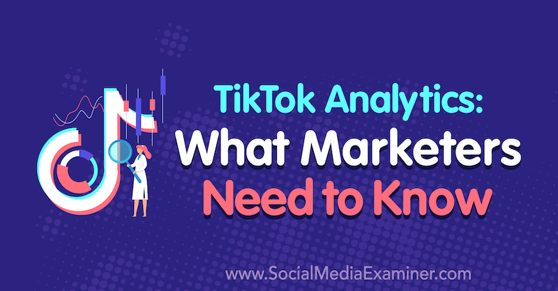 TikTok Analytics: Was Vermarkter wissen müssen von Lachlan Kirkwood auf Social Media Examiner.