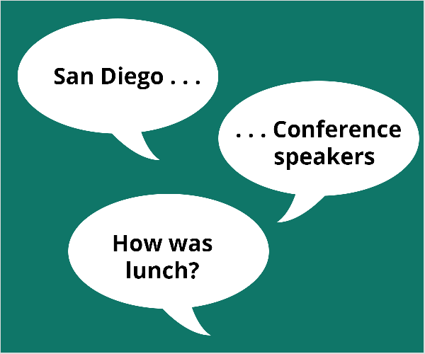 Dies ist eine Illustration von drei weißen Sprechblasen auf einem blaugrünen Hintergrund. Der erste Ballon sagt: „San Diego.. .”. Der zweite Ballon sagt: „.. .Konferenzlautsprecher ”. Der dritte Ballon sagt: "Wie wäre es mit Mittagessen?" Todd Bergin schlug diese Themen einem Konferenzteilnehmer vor, der Schwierigkeiten hatte, mit Live-Videos zu beginnen.