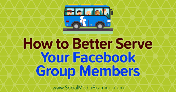 Wie Sie Ihre Facebook-Gruppenmitglieder besser bedienen können von Anne Ackroyd auf Social Media Examiner.
