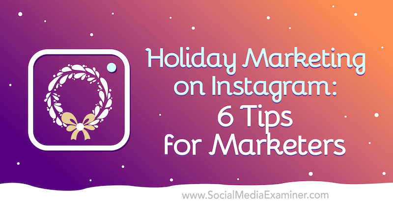 Holiday Marketing auf Instagram: 6 Tipps für Vermarkter von Val Razo auf Social Media Examiner.