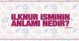 Was bedeutet der Name İlknur? Wird der Name İlknur im Koran erwähnt? Merkmale des Namens Ilknur