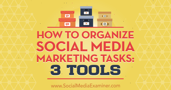 So organisieren Sie Social Media Marketing-Aufgaben: 3 Tools von Ann Smarty auf Social Media Examiner.