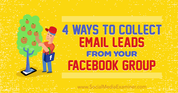 4 Möglichkeiten zum Sammeln von E-Mail-Leads aus Ihrer Facebook-Gruppe von Nate McCallister auf Social Media Examiner.