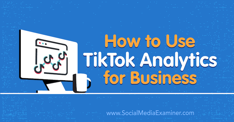Verwendung von TikTok Analytics for Business von Rachel Pedersen auf Social Media Examiner.