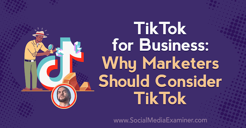 TikTok for Business: Warum Vermarkter TikTok in Betracht ziehen sollten, das Einblicke von Michael Sanchez in den Social Media Marketing Podcast bietet.