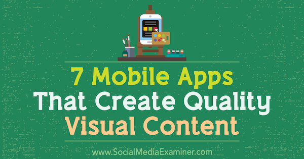 7 Mobile Apps, die qualitativ hochwertige visuelle Inhalte von Tabitha Carro auf Social Media Examiner erstellen.