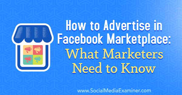 So werben Sie auf dem Facebook-Marktplatz: Was Marketer wissen müssen von Ben Heath auf Social Media Examiner.
