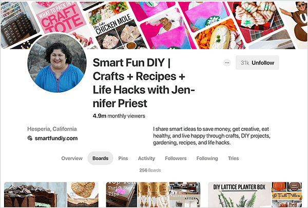 Dies ist ein Screenshot des Pinterest-Profils von Jennifer Priest mit der ausgewählten Registerkarte "Boards". Das Bannerbild oben ist eine Zusammenstellung von Stiftbildern, die diagonal geneigt sind. Die Überschrift für ihr Profil lautet „Smart Fun DIY | Basteln + Rezepte + Life Hacks mit Jennifer Priest “. In der Beschreibung heißt es: „Ich teile kluge Ideen, um Geld zu sparen, kreativ zu werden, mich gesund zu ernähren und durch Handwerk glücklich zu leben. DIY-Projekte, Gartenarbeit, Rezepte und Life-Hacks. “ Die Statistiken besagen, dass ihr Profil 4,9 Millionen monatliche Zuschauer und 256 hat Bretter. Ein grauer Knopf oben rechts zeigt an, dass sie 31.000 Follower hat und in schwarzen Buchstaben als Nicht folgen gekennzeichnet ist. Weitere Details besagen, dass sie sich in Hesperia, Kalifornien, befindet und ihre Website smartfundiy.com ist.