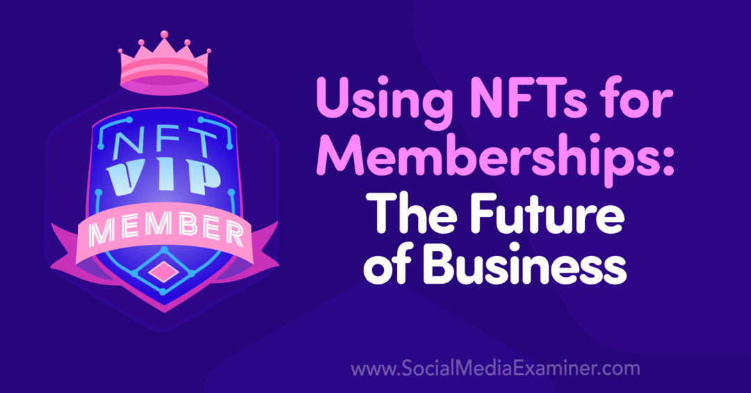 Verwendung von NFTs für Mitgliedschaften: Die Zukunft des Geschäfts: Social Media Examiner