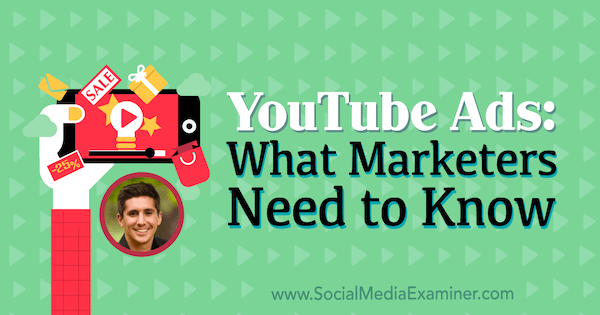 YouTube-Anzeigen: Was Vermarkter wissen müssen, mit Erkenntnissen von Tom Breeze im Social Media Marketing Podcast.