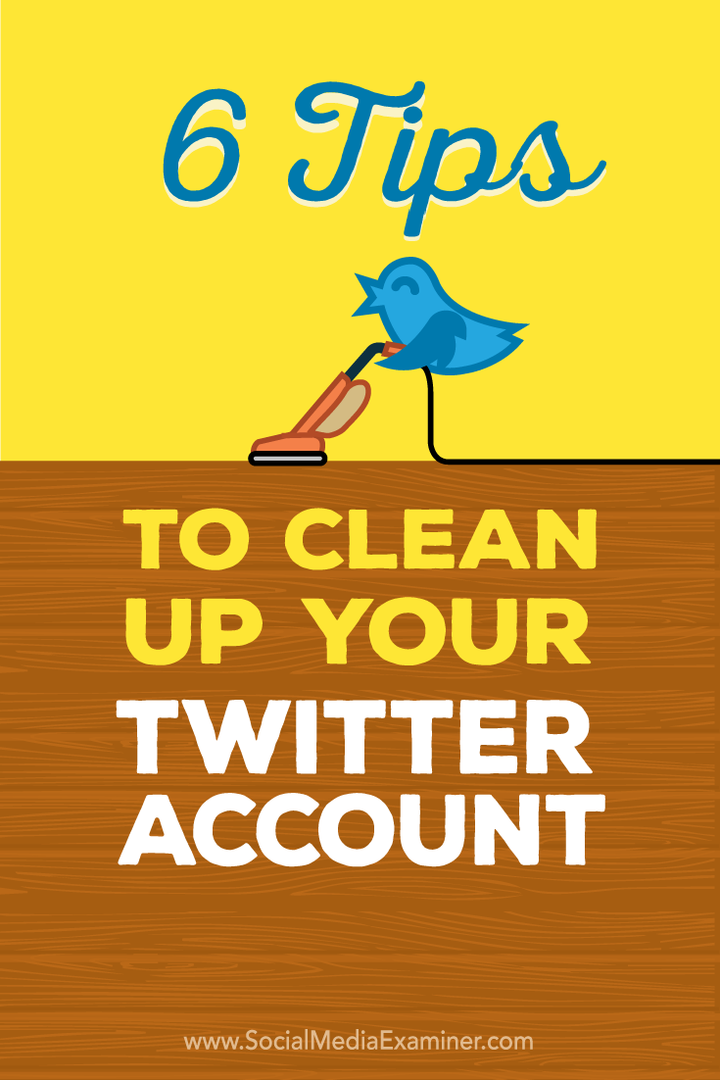 6 Tipps zum Aufräumen Ihres Twitter-Kontos: Social Media Examiner