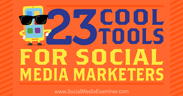 23 Coole Tools für Social Media-Vermarkter von Mike Stelzner über Social Media Examiner.