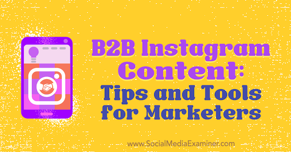 B2B Instagram Content: Tipps und Tools für Vermarkter von Marta Buryan auf Social Media Examiner.